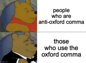 Oxford comma meme shows Winnie the Pooh wearing a t-shirt as a representation of those who are anti-Oxford comma, while the image of Winnie Pooth wearing a tuxedo represents those who use the Oxford comma